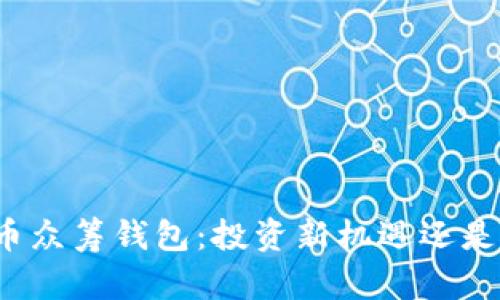 揭秘虚拟币众筹钱包:投资新机遇还是风险陷阱?