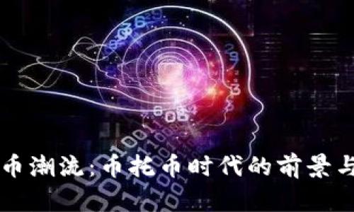 虚拟币潮流:币托币时代的前景与挑战