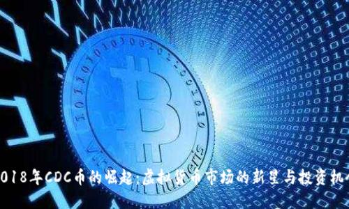 2018年CDC币的崛起:虚拟货币市场的新星与投资机会