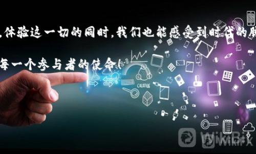   “汇集天虚拟币：一场数字货币的未来冒险之旅！” / 

 guanjianci 虚拟币, 数字货币, 区块链, 投资趋势 /guanjianci 

引言：虚拟币的魅力与挑战
在这个万物互联的时代，虚拟币如同一阵狂潮，席卷着全球的投资者、科技爱好者，甚至是普通的消费者。数字货币从隐秘无闻的科技理念，迅速成长为一个让人瞩目的投资市场。特别是在很多年轻人的社交圈中，提到虚拟币，大家总是热火朝天，似乎这是一种新的潮流语言——“你看，我的币涨了多少！”然而，这样的热潮背后，究竟隐藏着怎样的风险与机会呢？

虚拟币的起源与发展
在谈到汇集天虚拟币之前，有必要回溯一下虚拟币的历史。比特币——这个在2009年问世的东西——成为了数字货币的始祖。它的诞生，源于一个对传统金融体系的不满，以及对去中心化理念的追求。从那时起，各种各样的虚拟币如雨后春笋般涌现，形成了一个多元、复杂的市场。

这些虚拟币不仅仅是简单的数字标记，更是一种信仰，一种基于区块链技术的价值交换方式。这种新形式的货币，给了人们更多自主权，当然，也带来了信息的不对称和潜在的交易风险——这教会了我们如何在这个新兴市场中站稳脚跟。

汇集天虚拟币的独特性
那么，什么是“汇集天虚拟币”呢？简单来说，它是一个致力于打造最具用户体验与安全性的数字货币项目。与市面上的其他虚拟币不同，汇集天虚拟币不仅仅注重其交易的便利性，还致力于构建一个全生态的虚拟货币环境——从挖矿、交易，到投资、支付，一应俱全。

它探索了如何将虚拟币与现实经济结合，如何让这些数字资产在日常生活中发挥真正的作用。在汇集天的平台上，用户不仅能轻松交易，还能像投资股票一样，参与虚拟币的多元化投资。这种设计，显然迎合了年轻一代对数字化、便捷化的追求……

文化与流行梗的结合
或许你已经注意到，如今的社交网络中流行着不少幽默而富有创意的表达，这些表达常常与数字货币紧密相关。在Twitter、抖音等平台中，关于“汇集天虚拟币”的梗层出不穷。比如，“我的虚拟币涨得比我的饭局还快”就成为了调侃投资者情绪波动的一句网络名言。这不仅突显了年轻投资者的幽默感，也反映了当今社会对待数字货币的复杂心态。

虚拟币的投资趋势
在过去的几年中，虚拟币的投资热潮持续升温。越来越多的人开始加入这个市场，意图趁着这一波红利。然而，在带来机遇的同时，市场也充满了不确定性。汇集天虚拟币作为其中的一部分，自然也面临着巨大的挑战。

对于投资者来说，了解市场波动的原因、识别潜在风险，是参与虚拟币投资的基本功。比如，经济政策的变化、技术发展的进步，甚至是某些名人的言论，都会对虚拟币的市场价格产生影响……这些因素交织在一起，让投资者在享受收益的同时，也要付出额外的警觉与思考。

未来展望：虚拟币的无限可能性
看向未来，汇集天虚拟币所代表的虚拟币市场将迎来怎样的变革？是否会如同互联网的崛起一般，改变整个金融生态？

随着区块链技术的不断成熟，数字货币的应用场景也在不断扩展。越来越多的商家开始接受虚拟币作为支付方式，甚至一些国家正在尝试推出中央银行数字货币。在这样的背景下，汇集天虚拟币如果能抓住机遇，将可能成为引领市场潮流的重要力量。

当然，作为投资者，我们也应保持警惕。虚拟币市场的高波动性与其潜在的监管风险，始终是我们需要关注的话题。合理规划投资组合、制定科学的投资策略，才能在这个复杂的市场中立于不败之地。这……真的很重要！

结语：你准备好迎接虚拟币的未来了吗？
在当今快速发展的数字金融世界中，汇集天虚拟币正是这样一个充满挑战与机遇的项目。它不仅仅是虚拟币投资的一部分，更是推动社会经济发展的新力量。体验这一切的同时，我们也能感受到时代的脉动。

无论你是刚刚接触虚拟币，还是已经深耕投资市场，每个人都有机会与汇集天虚拟币共同成长。在未来的路上，让我们一同探索、学习与体验……这，才是我们每一个参与者的使命！ 

所以，你准备好迎接虚拟币的未来了吗？这个问题，也许是每一个投资者心中最真实的疑惑。让我们共同期待，未来更加辉煌的数字货币世界的到来吧。 

（以上内容是一个关于“汇集天虚拟币”的讨论，旨在引发读者的思考和探讨，鼓励每个人在这个复杂的市场里做出明智的选择。）
