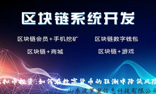 虚拟币投资:如何在数字货币的狂潮中降低风险?