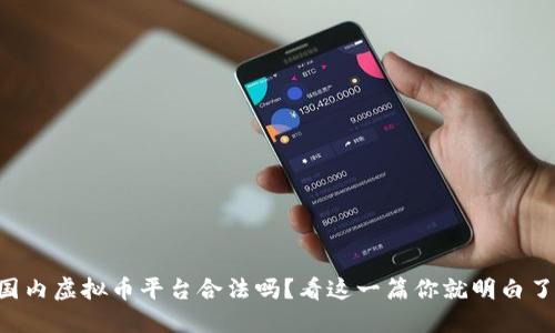 国内虚拟币平台合法吗?看这一篇你就明白了!