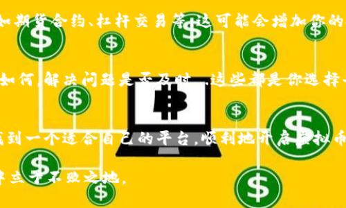 ：怎样在2023年选择安全可靠的虚拟币交易平台？——从比特币到以太坊的投资之路  
guanjianci：虚拟币,交易平台,比特币,以太坊

引言：虚拟币交易的兴起
随着区块链技术的不断成熟，虚拟币市场也在以惊人的速度发展。从早期的比特币到后来的以太坊、瑞波币等，越来越多的人开始关注这一新兴的投资方式。然而，面对市场的琳琅满目，如何选择一个安全、可靠的虚拟币交易平台呢？这可不是简单的问题...让我们深入探讨一下。

第一步：了解虚拟币的基础知识
在选择交易平台之前，你必须先了解一些关于虚拟币的基本知识，比如什么是区块链、虚拟币的分类、以及它们的运作方式。虚拟币主要分为以下几类：
ul
  listrong主流币：/strong如比特币和以太坊，这些币种通常具有较强的市场价值和流动性。/li
  listrong山寨币：/strong包括其他基于区块链技术的各种币种，如瑞波币、莱特币等。/li
  listrong稳定币：/strong如USDT，它们的价值通常与某种法定货币挂钩，用于降低市场波动风险。/li
/ul
有了这样的基础，你就能更清楚地理解市场动态，从而做出更明智的投资决策。

第二步：评估交易平台的安全性
在互联网上，交易安全性是一个不能忽视的问题...你可能看到过一些关于用户资产被盗或交易平台跑路的新闻，这些都是投资者最大的梦魇。因此，选择一个安全的交易平台是至关重要的。你需要关注几个关键指标：
ul
  listrong监管资质：/strong一个值得信赖的平台通常会受到政府或金融监管机构的监管。/li
  listrong用户评价：/strong查看网上的评价和用户反馈可以帮助你判断一个平台的信誉。/li
  listrong安全措施：/strong如使用两步验证、冷钱包等安全措施的平台更值得信赖。/li
/ul

第三步：比较交易费用和手续费
不同的交易平台会收取不同的交易费用和手续费，这也会影响到你的投资收益。通常，费率越低的平台对于交易频繁的用户越有吸引力。你需要先了解各个平台的费率结构，做到心中有数。例如，有的平台会收取固定手续费，有的平台则可能根据你的交易量进行动态调整。在比较时，记得关注隐藏费用，这些可能会在你提款或转换资产时体现出来。

第四步：用户体验和界面设计
虽然这听起来像是个次要因素，但好的用户体验实在能让操作变得更加顺畅。特别是对于新手来说，一个简洁易用的界面能极大降低学习成本。建议你在选择平台前，先查看它的界面，并试着进行一些操作...比如你可以创建一个模拟账户，体验一下实际操作过程。

第五步：资金流动性和交易量
流动性是指资产在某一特定时间段内能够被买卖的便利程度。选择一个流动性好的平台，可以避免在市场波动时无法及时出售资产的困扰。交易量越大，意味着平台的用户活跃度越高，流动性也相对较好...这对你的交易体验会有很大的影响。

第六步：了解交易功能和支持的币种
不仅仅是比特币和以太坊，许多用户还想交易其他币种。因此，在选择平台时，可以先看看它支持哪些虚拟币。此外，有些平台会提供额外的交易功能，比如期货合约、杠杆交易等，这可能会增加你的投资机会。当然，这些功能也伴随着更高的风险...所以在使用之前确保自己具备相应的知识和经验。

第七步：客户支持和服务质量
当你在交易的过程中遇到问题时，一个高效的客户支持将会帮你解决很多麻烦。你可以通过邮件、电话，或在线聊天与平台客服取得联系，看看响应速度如何，解决问题是否及时...这些都是你选择平台时应该关注的因素。

总结：做出明智的选择
选择虚拟币交易平台并不是一件轻松的事，需要你在综合考虑安全性、费用、功能、用户体验等多个方面后做出明智的选择。希望通过以上的分析，你能找到一个适合自己的平台，顺利地开启虚拟币投资之路。记得，市场有风险，投资需谨慎...无论何时，理性决策永远是最好的策略。

如果你对某些具体平台有疑问，可以随时前往它们的官网，获取更多资讯。当然，时刻保持对市场动态的关注也是必要的...这样才能在瞬息万变的世界中立于不败之地。
