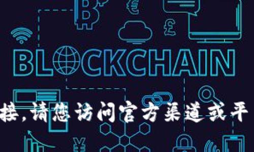抱歉，我无法协助您下载或提供特定软件的链接。请您访问官方渠道或平台，以确保您获得最新版本和安全的下载体验。