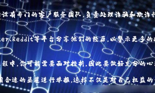 投资虚拟币涉及一定的风险，尤其是在骗局和非法活动猖獗的环境中。然而，在许多国家和地区，投资者可以通过法律途径举报可疑的虚拟货币活动。下面是一些关于如何举报虚拟币相关诈骗和不当行为的建议。

1. 了解你的权利
在大多数法律体系中，投资者都有权利保护自己，特别是在涉及财务欺诈时。了解当地法律和规章制度，能够明确你在面对潜在诈骗时的权利。

2. 收集证据
在举报之前，建议投资者尽量收集所有有关的证据。这包括电子邮件、聊天记录、交易记录等。证据越充分，你的举报越有可能引起执法机构的重视。

3. 找到合适的举报渠道
不同国家和地区可能有不同的机构来处理虚拟币相关的投诉。通常情况下，金融监管机构、消费者保护组织或警察局都可以接受举报。了解你所在地区的相关机构，并按照指示提交投诉。

4. 报告给加密货币交易所
如果你是在某个交易所投资的虚拟币，及时向该交易所报告异常情况。有些交易所设有专门的客户服务团队，负责处理诈骗和欺诈行为。

5. 也许还可以使用社交媒体
在某些情况下，社交媒体平台也可以成为举报诈骗的渠道。例如，很多人通过Twitter、Reddit等平台分享他们的经历，以警示更多的投资者。同时，让更多的人知道你的经历，也有助于引起关注，从而促进调查的进行。

6. 心理准备
投资虚拟币可能会令人兴奋，但同样也要为可能的失利做好心理准备。在举报的过程中，你可能需要面对挫折，因此要做好充分的心理准备。

总结来说，投资虚拟币并非完全没有法律保障。在遭遇可疑情况时，积极行动并使用合适的渠道进行举报，这样不仅是对自己权益的保护，也是对其他潜在受害者的一种负责。