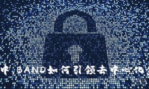 在虚拟币狂潮中，BAND如何引领去中心化金融的新风潮？