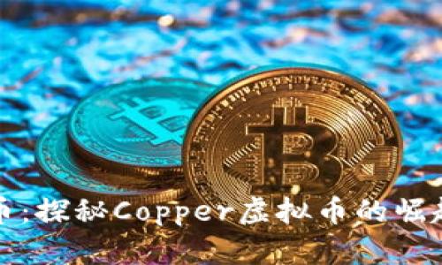 从铜到币：探秘Copper虚拟币的崛起与未来