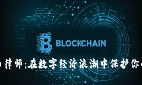 湖州虚拟币律师：在数字经济浪潮中保护你的资产安全
