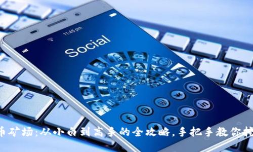 开设虚拟币矿场：从小白到高手的全攻略，手把手教你挖矿不再难！