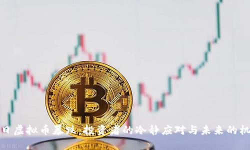 今日虚拟币暴跌：投资者的冷静应对与未来的机遇