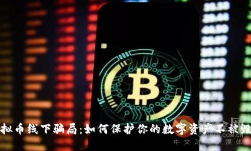 揭露虚拟币线下骗局：如何保护你的数字资产不被毁于一旦