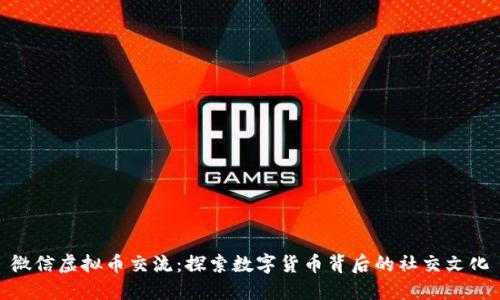 微信虚拟币交流：探索数字货币背后的社交文化