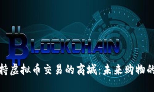 探索支持虚拟币交易的商城：未来购物的新趋势