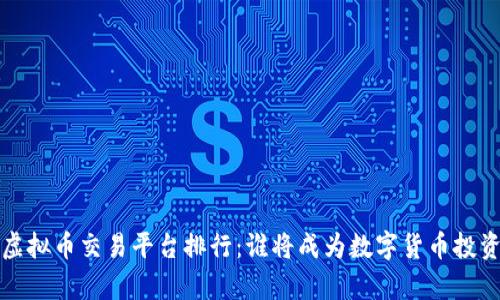 2023年全球虚拟币交易平台排行：谁将成为数字货币投资的“领头羊”？