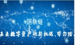 RADR虚拟币：抓住未来数字资产的新机遇，带你踏