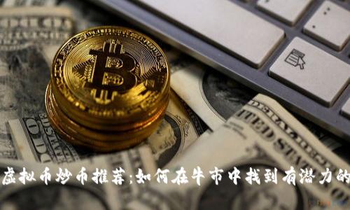2023年虚拟币炒币推荐：如何在牛市中找到有潜力的“黑马”？