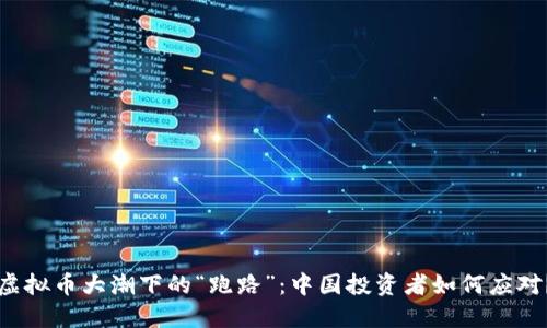 虚拟币大潮下的“跑路”：中国投资者如何应对？