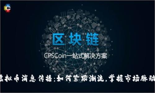 虚拟币消息传播：如何紧跟潮流，掌握市场脉动？