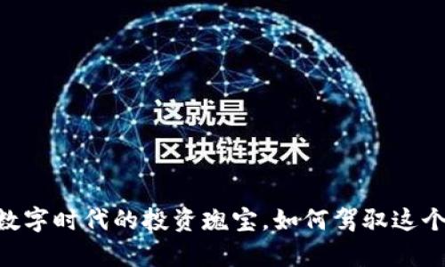 虚拟珍珠币——新数字时代的投资瑰宝，如何驾驭这个虚拟财富的“海洋”？