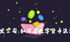 深圳虚拟币开发公司：如何在数字货币浪潮中寻