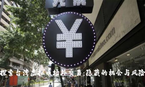 探索台湾虚拟币场外交易：隐藏的机会与风险