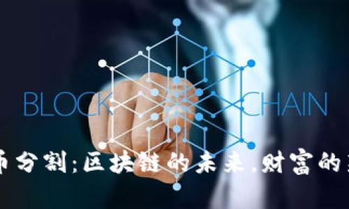 虚拟币分割：区块链的未来，财富的新篇章