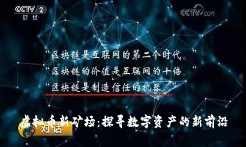 虚拟币新矿场：探寻数字资产的新前沿