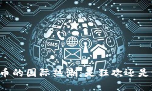 虚拟币的国际热潮：是狂欢还是泡沫？