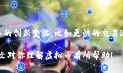 币是一个广泛的概念，在虚拟货币的世界中，它通常指的是数字货币或加密货币。下面是关于虚拟币的一些详细信息，希望能够帮助你理解这一概念。

### 什么是虚拟币？

虚拟币，又称虚拟货币，是一种数字资产，使用密码学技术保障交易安全、控制新币的生成以及验证转移资产的过程。虚拟币其实是一个广泛的分类，里面有不同种类的币种，比如比特币、以太坊、莱特币等等。

### 虚拟币的历史

虚拟币的概念可以追溯到20世纪90年代，不过真正的爆发是在2009年，比特币的诞生标志着这一领域的开始。它的创始人中本聪至今仍然是一个谜，这也成了比特币的传奇之一。

#### 比特币——开创者

比特币是第一种去中心化的数字货币，它利用区块链技术实现了点对点的交易，而不需要任何中介机构进行验证。这种创新打破了传统金融交易的瓶颈，为后来的其他虚拟币铺平了道路。

### 虚拟币的种类

除了比特币，还有众多其他类型的虚拟币，比如：

- **以太坊（Ethereum）**：这个平台不仅是一种加密货币，同时也是智能合约的基础，允许开发者在其区块链上创建各种应用。
  
- **瑞波币（Ripple）**：专注于解决跨境支付问题，旨在提高银行之间的交易效率和速度。

- **莱特币（Litecoin）**：被称为“比特币的银”，在速度和成本上相较于比特币更具优势。

### 虚拟币的运作方式

虚拟币通过去中心化的区块链技术运作。每笔交易都被记录在一个公共账本上，所有参与者都能够查看。这个过程称为“挖矿”，矿工通过解决复杂的数学问题来验证交易并确保网络的安全。

### 虚拟币的优缺点

#### 优点

1. **去中心化**：没有中央机构的控制，赋予用户更多的自由。
   
2. **透明性**：所有交易都可以被公开审查，降低了欺诈的可能性。
   
3. **全球化**：用户可以随时随地进行交易，不受地域限制。

#### 缺点

1. **波动性大**：虚拟币的价格波动严重，投资风险高。
   
2. **安全问题**：虽然技术上有保障，但由于黑客攻击等原因，安全性仍需关注。
   
3. **法律风险**：许多国家对虚拟币的监管尚不明确，存在合规风险。

### 如何投资虚拟币

1. **选择合适的交易所**：选择用户评价高、信誉好的平台进行交易。
   
2. **进行市场调研**：了解各个币种的背景和未来的发展潜力。
   
3. **制定投资策略**：无论是短期投资还是长期持有，都应有清晰的目标。

### 未来的虚拟币

随着技术的发展和用户需求的变化，虚拟币领域不断进化。在未来，我们可能会看到更多的创新变化，比如更快的交易速度、更低的费用等。

最后，虚拟币世界充满了机遇和挑战，投资者需谨慎评估风险，做出明智的决策。希望本文对你理解虚拟币有所帮助！