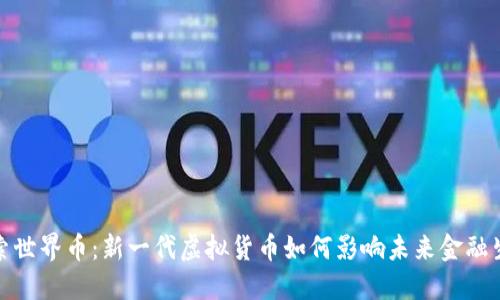 探索世界币：新一代虚拟货币如何影响未来金融生态