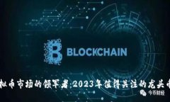 虚拟币市场的领军者：2023年值得关注的龙头币种