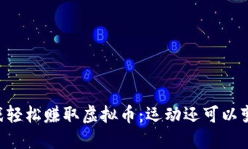 用跑步游戏轻松赚取虚拟币：运动还可以变现的秘密！