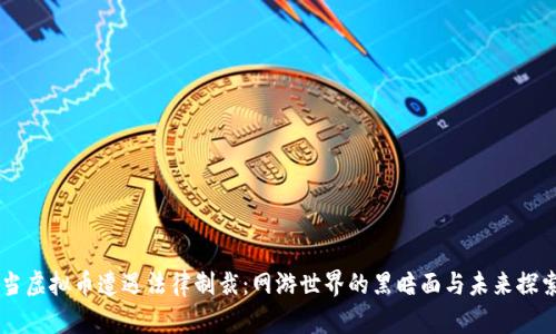 当虚拟币遭遇法律制裁：网游世界的黑暗面与未来探索
