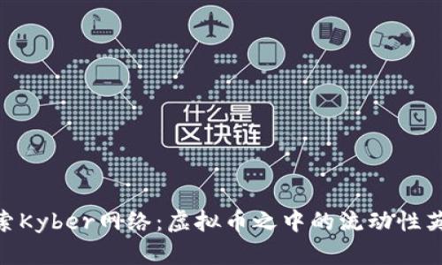 探索Kyber网络：虚拟币之中的流动性英雄