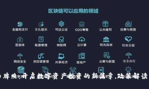 国内虚拟币牌照：开启数字资产投资的新篇章，政策解读与市场动向