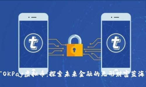 “OKPay虚拟币：探索未来金融的无形财富蓝海”