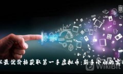 如何以最优价格获取第一手虚拟币：新手小白的