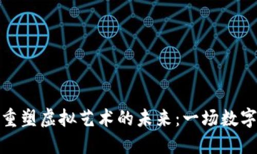 比特币如何重塑虚拟艺术的未来：一场数字文化的革命