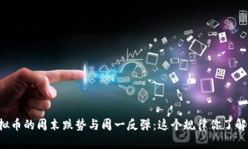 虚拟币的周末跌势与周一反弹：这个规律你了解吗？