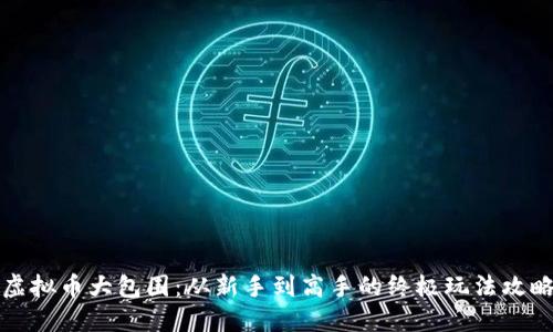 虚拟币大包围：从新手到高手的终极玩法攻略