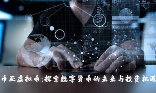 币亚虚拟币：探索数字货币的未来与投资机遇