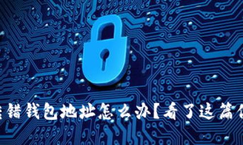 虚拟币转错钱包地址怎么办？看了这篇你就知道！