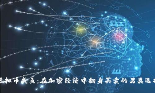 虚拟币咸鱼：在加密经济中翻身买卖的另类选择