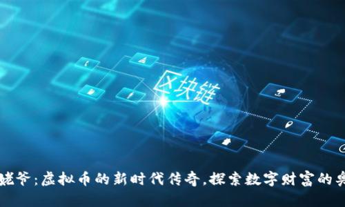毕姥爷：虚拟币的新时代传奇，探索数字财富的奥秘