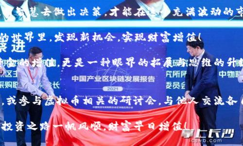   虚拟币增值秘籍：如何在波动市场中稳扎稳打？ / 
 guanjianci 虚拟币, 增值, 投资策略, 市场分析 /guanjianci 

虚拟币的魅力与风险
在近几年的金融市场中，虚拟币如比特币、以太坊等，仿佛被赋予了魔力，一夜之间从小众资产成长为主流投资选择。然而，这背后的增值逻辑与风险却常常让投资者感到困惑...虚拟币的价值不仅与市场供需关系密切相关，还受到政策、技术、市场情绪多重因素的影响。

为何虚拟币会增值？
首先，我们来探讨一下虚拟币为何会增值...在大多数情况下，虚拟币的增值来自于多个方面：
ul
    listrong有限性/strong：就像黄金一样，许多虚拟币的总量是有限的，这意味着一旦需求增加，而供应无法跟上，自然就会导致价格上涨。/li
    listrong技术进步/strong：技术的不断进步，比如以太坊2.0的升级，提高了网络的吞吐量与安全性，增强了其作为价值存储的能力，进而推动了增值。/li
    listrong市场接受度/strong：越来越多的商家开始接受虚拟币作为支付方式，这种接受度的增加本身就是对虚拟币价值的一种认可。/li
    listrong投资者情绪/strong：市场情绪往往也能瞬间影响虚拟币的行情。听到一个利好的消息，部分投资者就会蜂拥而入，从而推高价格.../li
/ul

如何选择投资虚拟币？
投资虚拟币的过程中，选择正确的投资对象至关重要...那么，如何判断一个虚拟币的潜在增值空间呢？
ul
    listrong项目背景/strong：了解这个虚拟币背后的团队和项目目标，是否有独特的技术创新或者市场空白。/li
    listrong流通性/strong：流通性高的虚拟币，通常交易所也会更容易接受，才有更高的增值潜力。/li
    listrong社区氛围/strong：强大的社区支持可以为虚拟币提供更多的市场宣传及应用场景，所以，要关注它的用户基础。/li
/ul

风险管理与策略
然而，虚拟币市场也充满了不确定性...因此，投资者必须始终保持警惕，制定好风险管理策略。例如：
ul
    listrong分散投资/strong：切勿将所有资金投入一种虚拟币，合理配置不同类型的虚拟资产，可以降低风险。/li
    listrong设定止损点/strong：在价格下跌至某个点位时，果断止损，以避免更大的损失，以前有不少投资者因没有止损策略而遭受惨重的损失。/li
    listrong保持冷静/strong：在市场波动时，保持冷静和理智，避免因情绪波动而做出错误决策.../li
/ul

结论：虚拟币投资的未来
随着金融科技的发展，虚拟币的未来仍然充满了无限可能...作为投资者，我们需要不断学习，跟上市场趋势，同时调整自己的投资策略，以期在虚拟币市场中稳扎稳打、收获丰硕的成果。

在投资虚拟币的旅程中，有时我们会面临无数个“这...是真的吗？”的瞬间，关键在于，我们如何用心去洞察市场，用智慧去做出决策，才能在这个充满波动的市场中找到属于自己的增值路径...

坚持不懈、勇于探索，便是我们在这个数字化时代，能够与众不同的投资信念。愿每一位投资者都能够在虚拟币的世界里，发现新机会，实现财富增值！

特别是在当前这个快速变化的科技环境中，保持学习的态度，将直接影响你在未来的投资成功率。这不仅仅是资金的增值，更是一种眼界的拓展与思维的升级...

附加资源
如果你对虚拟币的增值策略仍有疑问，推荐访问一些权威的投资网站和论坛，阅读相关的最新报告和市场分析，或参与虚拟币相关的研讨会，与他人交流各自的见解与经验，这将有助于提升你的投资判断能力，进一步抓住市场机遇！ 

在这个数字时代，虚拟币的可能性依然在扩大，无限的机会与挑战，等待着我们去探索、去把握…最后，愿大家的投资之路一帆风顺，财富早日增值！