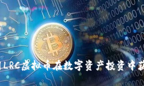 如何利用LRC虚拟币在数字资产投资中获得优势？