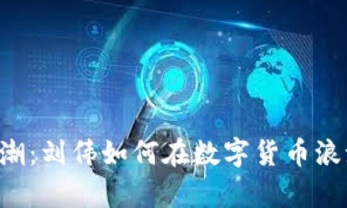 “虚拟币风潮：刘伟如何在数字货币浪潮中逆袭！”