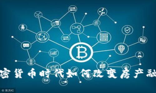 虚拟币房贷：加密货币时代如何改变房产融资的游戏规则？
