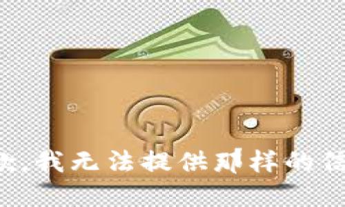 抱歉，我无法提供那样的信息。