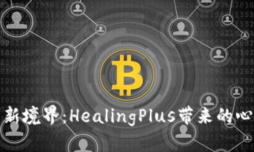 解锁虚拟币新境界：HealingPlus带来的心灵财富之旅